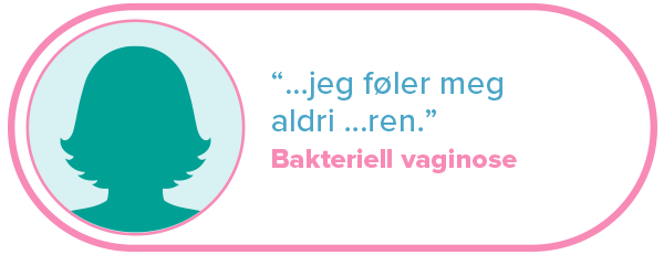 "... jeg føler meg aldri ...ren.” Bakteriell vaginose.