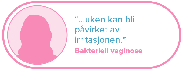 "... uken kan bli påvirket av irritasjonen." Bakteriell vaginose.
