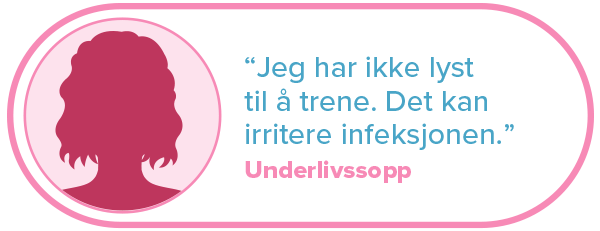 "Jeg har ikke lyst til å trene. Det kan irritere infeksjonen." Underlivssopp.